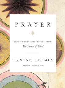 Prayer (How to Pray Effectively from the Science of Mind) by Ernest Holmes, 9781585426058
