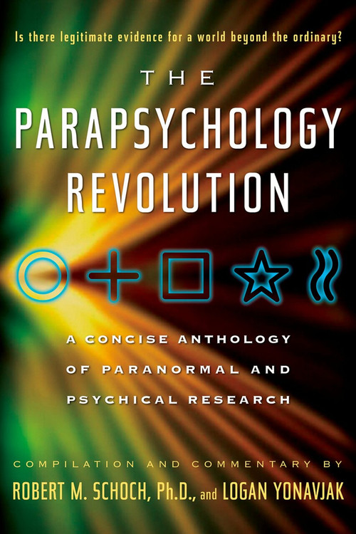 The Parapsychology Revolution (A Concise Anthology of Paranormal and Psychical Research) by Robert M. Schoch, Logan Yonavjak, 9781585426164