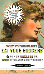 Why You Shouldn't Eat Your Boogers and Other Useless or Gross Information About (Information About Your Body) by Francesca Gould, 9781585426454