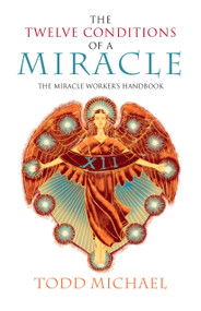 The Twelve Conditions of a Miracle (The Miracle Worker's Handbook) by Todd Michael, 9781585426737