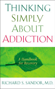 Thinking Simply About Addiction (A Handbook for Recovery) by Richard Sandor, 9781585426881