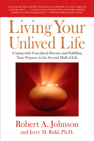 Living Your Unlived Life (Coping with Unrealized Dreams and Fulfilling Your Purpose in the Second Half of Life) by Robert A. Johnson, Jerry Ruhl, 9781585426997