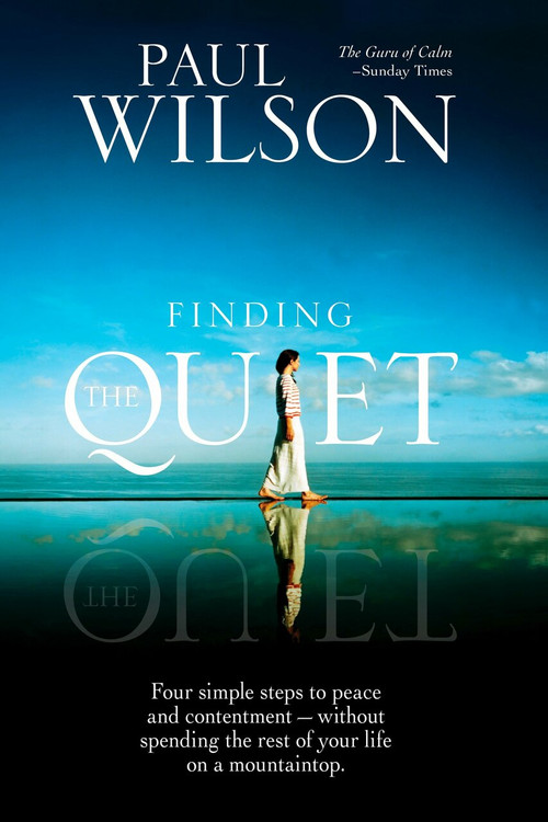 Finding the Quiet (Four Simple Steps to Peace and Contentment--Without Spending the Rest of Your Life on a Mountaintop) by Paul Wilson, 9781585427055
