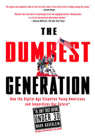 The Dumbest Generation (How the Digital Age Stupefies Young Americans and Jeopardizes Our Future(Or, Don't Trust Anyone Under 30)) by Mark Bauerlein, 9781585427123