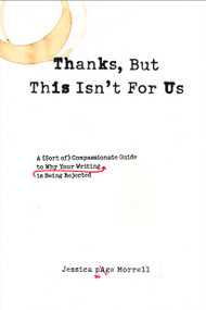 Thanks, But This Isn't for Us (A (Sort of) Compassionate Guide to Why Your Writing is Being Rejected) by Jessica Page Morrell, 9781585427215