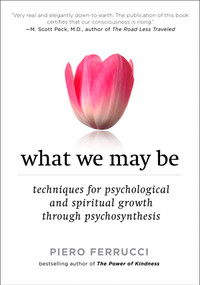 What We May Be (Techniques for Psychological and Spiritual Growth Through Psychosynthesis) by Piero Ferrucci, 9781585427260
