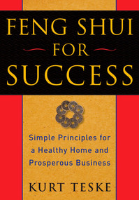 Feng Shui for Success (Simple Principles for a Healthy Home and Prosperous Business) by Kurt Teske, 9781585427505