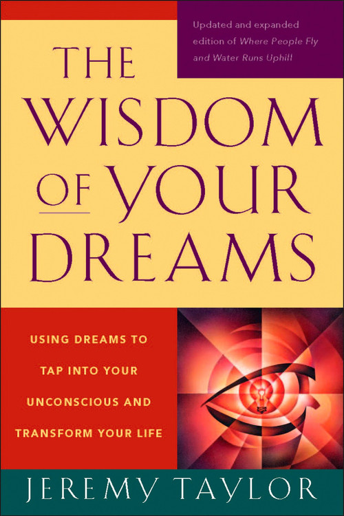 The Wisdom of Your Dreams (Using Dreams to Tap into Your Unconscious and Transform Your Life) by Jeremy Taylor, 9781585427543