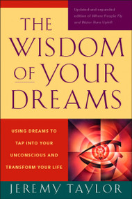 The Wisdom of Your Dreams (Using Dreams to Tap into Your Unconscious and Transform Your Life) by Jeremy Taylor, 9781585427543