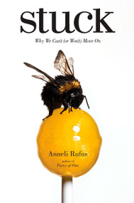 Stuck (Why We Can't (or Won't) Move On) by Anneli Rufus, 9781585427765