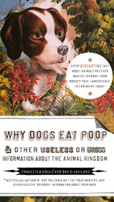 Why Dogs Eat Poop, and Other Useless or Gross Information About the Animal Kingdom by Francesca Gould, David Haviland, 9781585427994