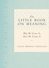 The Little Book on Meaning (Why We Crave It, How We Create It) by Laura Berman Fortgang, 9781585428021