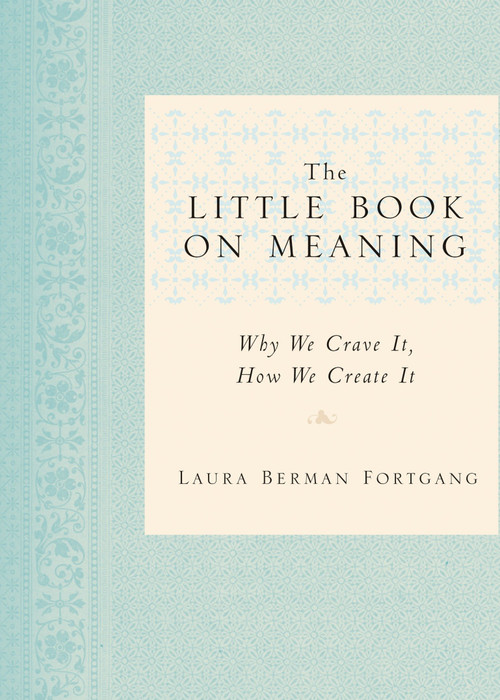The Little Book on Meaning (Why We Crave It, How We Create It) by Laura Berman Fortgang, 9781585428021