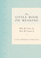 The Little Book on Meaning (Why We Crave It, How We Create It) by Laura Berman Fortgang, 9781585428021