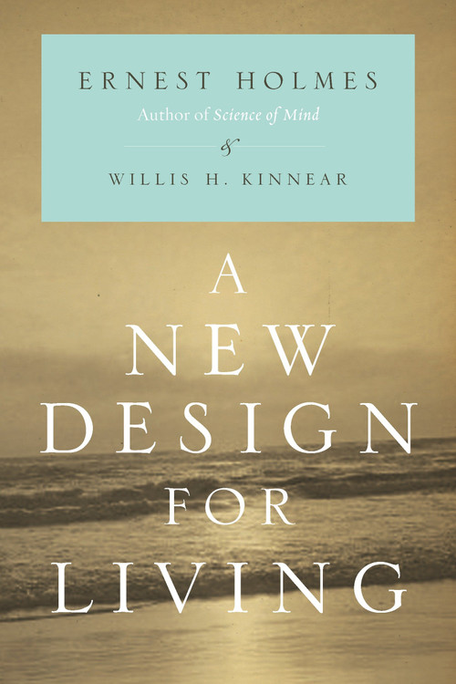 A New Design for Living by Ernest Holmes, Willis H. Kinnear, 9781585428144