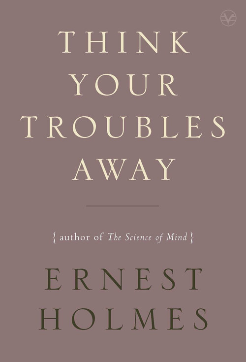 Think Your Troubles Away by Ernest Holmes, 9781585428410