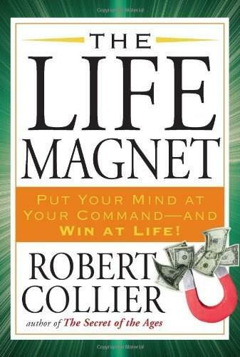 The Life Magnet (Put Your Mind at Your Command --and Win at Life!) by Robert Collier, 9781585428465
