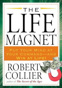 The Life Magnet (Put Your Mind at Your Command --and Win at Life!) by Robert Collier, 9781585428465