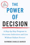 The Power of Decision (A Step-by-Step Program to Overcome Indecision and Live Without Failure Forever) by Raymond Charles Barker, 9781585428540