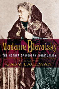 Madame Blavatsky (The Mother of Modern Spirituality) by Gary Lachman, 9781585428632