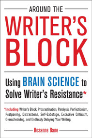 Around the Writer's Block (Using Brain Science to Solve Writer's Resistance) by Rosanne Bane, 9781585428717