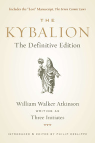 The Kybalion (The Definitive Edition) by William Walker Atkinson, Three Initiates, Philip Deslippe, 9781585428748