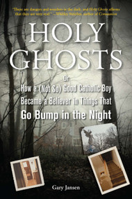 Holy Ghosts (Or, How a (Not So) Good Catholic Boy Became a Believer in Things That Go Bump in the Night) by Gary Jansen, 9781585428953