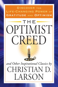 The Optimist Creed and Other Inspirational Classics (Discover the Life-Changing Power of Gratitude and Optimism) by Christian D. Larson, 9781585429936