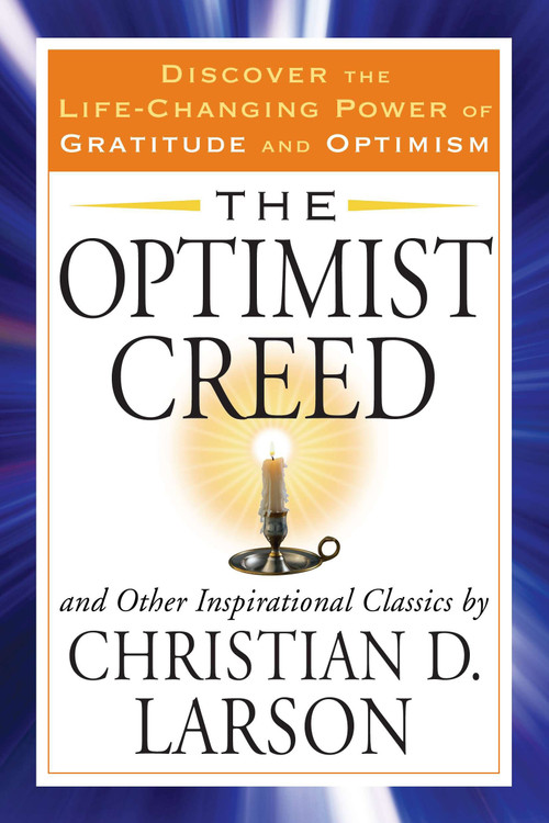 The Optimist Creed and Other Inspirational Classics (Discover the Life-Changing Power of Gratitude and Optimism) by Christian D. Larson, 9781585429936
