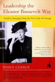 Leadership the Eleanor Roosevelt Way (Timeless Strategies from the First Lady of Courage) by Robin Gerber, 9781591840206