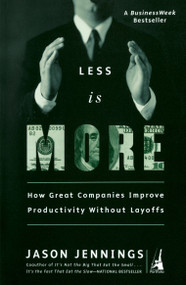 Less Is More (How Great Companies Improve Productivity without Layoffs) by Jason Jennings, 9781591840305