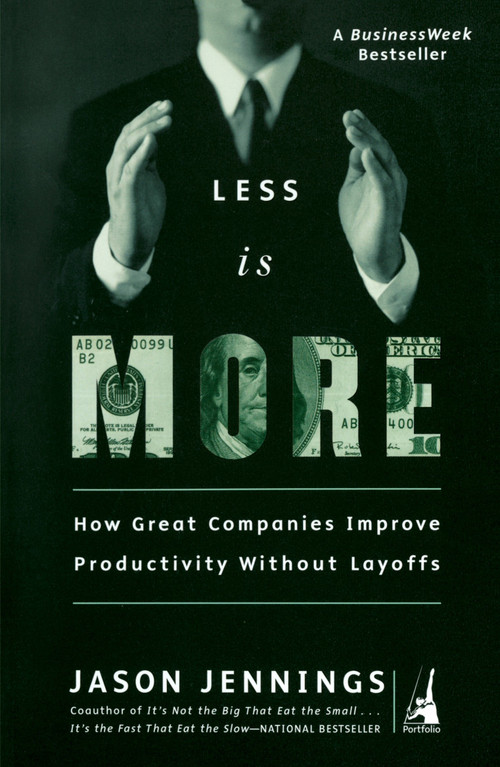 Less Is More (How Great Companies Improve Productivity without Layoffs) by Jason Jennings, 9781591840305