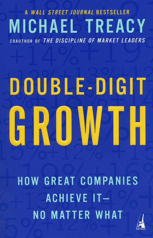 Double-Digit Growth (How Great Companies Achieve It--No Matter What) by Michael Treacy, 9781591840664