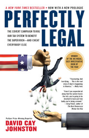 Perfectly Legal (The Covert Campaign to Rig Our Tax System to Benefit the Super Rich--and Cheat Everybody Else) by David Cay Johnston, 9781591840695