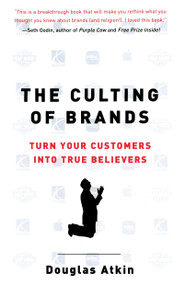 The Culting of Brands (Turn Your Customers into True Believers) by Douglas Atkin, 9781591840961