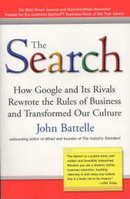 The Search (How Google and Its Rivals Rewrote the Rules of Business and Transformed Our Culture) by John Battelle, 9781591841418