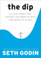 The Dip (A Little Book That Teaches You When to Quit (and When to Stick)) by Seth Godin, 9781591841661