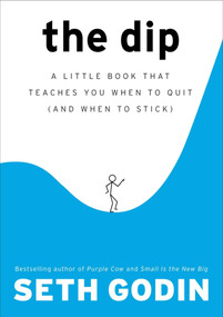The Dip (A Little Book That Teaches You When to Quit (and When to Stick)) by Seth Godin, 9781591841661