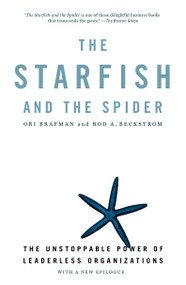The Starfish and the Spider (The Unstoppable Power of Leaderless Organizations) by Ori Brafman, Rod A. Beckstrom, 9781591841838