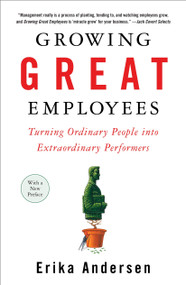 Growing Great Employees (Turning Ordinary People into Extraordinary Performers) by Erika Andersen, 9781591841906