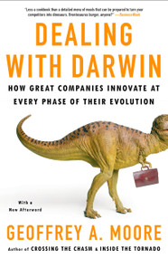 Dealing with Darwin (How Great Companies Innovate at Every Phase of Their Evolution) by Geoffrey A. Moore, Ph.D., 9781591842149