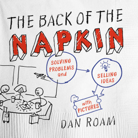 The Back of the Napkin (Expanded Edition) (Solving Problems and Selling Ideas with Pictures) by Dan Roam, 9781591842699