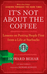 It's Not About the Coffee (Lessons on Putting People First from a Life at Starbucks) by Howard Behar, Janet Goldstein, Howard Schultz, 9781591842729