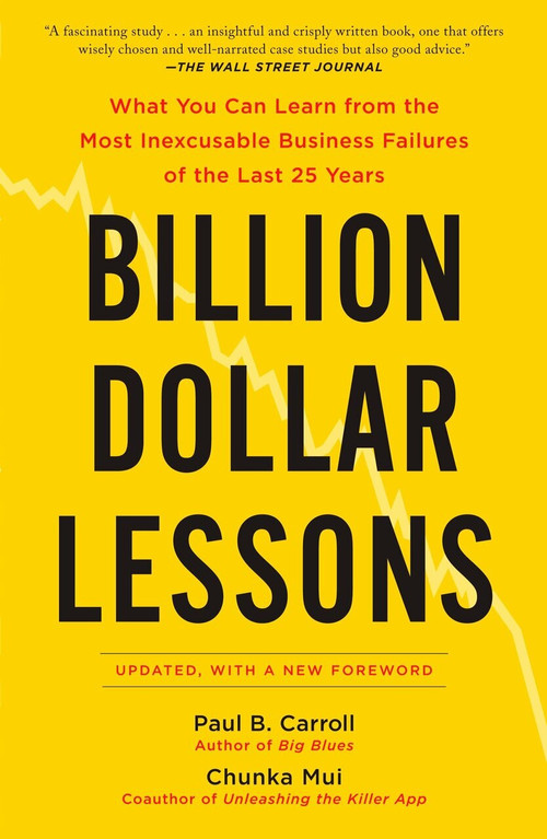 Billion Dollar Lessons (What You Can Learn from the Most Inexcusable Business Failures of the Last 25 Ye ars) by Paul B. Carroll, Chunka Mui, 9781591842897