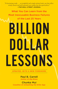 Billion Dollar Lessons (What You Can Learn from the Most Inexcusable Business Failures of the Last 25 Years) by Paul B. Carroll, Chunka Mui, 9781591842897