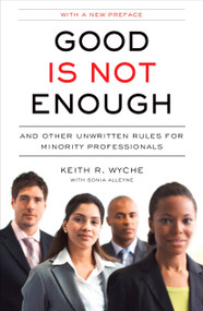 Good Is Not Enough (And Other Unwritten Rules for Minority Professionals) by Keith R. Wyche, 9781591842910