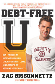 Debt-Free U (How I Paid for an Outstanding College Education Without Loans, Scholarships, orMooching off My Parents) by Zac Bissonnette, Andrew Tobias, 9781591842989