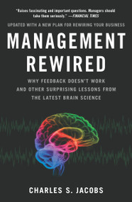 Management Rewired (Why Feedback Doesn't Work and Other Surprising Lessons fromthe Latest Brain Science) by Charles S. Jacobs, 9781591843375