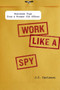 Work Like a Spy (Business Tips from a Former CIA Officer) by J. C. Carleson, 9781591843535