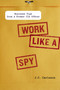 Work Like a Spy (Business Tips from a Former CIA Officer) by J. C. Carleson, 9781591843535
